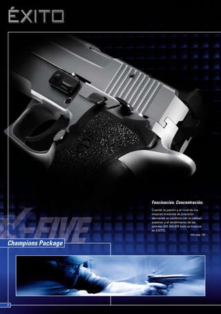 Fascinación. Concentración.
Cuando la pasión y el nivel de los
mejores tiradores de precisión
alemanes se combina con la calidad
superior y el rendimiento de las
pistolas SIG SAUER todo se traduce
en ÉXITO.
                          (Ver pág. 10)
 