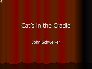 Cat’s in the Cradle John Schweiker 