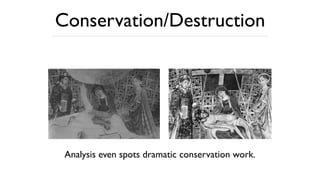 Conservation/Destruction
Analysis even spots dramatic conservation work.
 