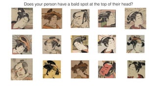 Does your person have a bald spot at the top of their head?
 