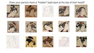 Does your person have a *hidden* bald spot at the top of their head?
 