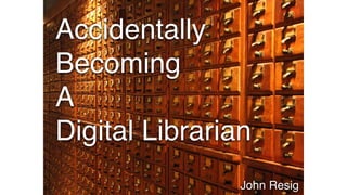 Accidentally
Becoming
A
Digital Librarian
John Resig
 