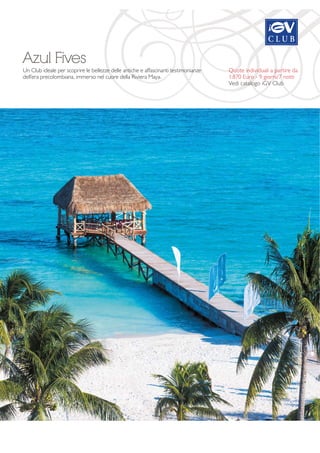 Azul Fives 
Un Club ideale per scoprire le bellezze delle antiche e affascinanti testimonianze 
dell’era precolombiana, immerso nel cuore della Riviera Maya. 
Quote individuali a partire da 
1.870 Euro - 9 giorni/7 notti 
Vedi catalogo iGV Club 
 