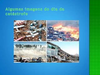 Algumas imagens do dia da catástrofe