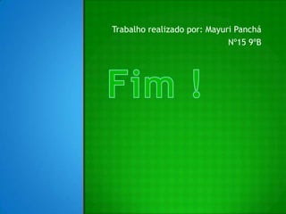 Fim !Trabalho realizado por: Mayuri PancháNº15 9ºB