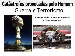 A guerra e o terrorismo geram muito
       sofrimento e morte.
 