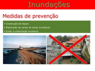 • Construção de diques
• Elaboração de cartas de zonas inundáveis
• Evitar a urbanização excessiva
 