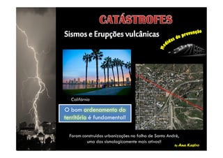 by Ana Kastro
Califórnia
O bom ordenamento do
território é fundamental!
O bom ordenamento do
território é fundamental!
Foram construídas urbanizações na falha de Santo André,
uma das sismologicamente mais ativas!!
 