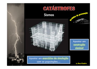 by Ana Kastro
Apostar em
construção
sísmica!
Apostar em
construção
sísmica!
Apostar em exercícios de simulação
com as populações…
Apostar em exercícios de simulação
com as populações…
 