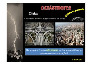 É importante minimizar as consequências das cheias!
by Ana Kastro
Os terrenos / solos não devem ser impermeabilizados
com as nossas construções!
Os terrenos / solos não devem ser impermeabilizados
com as nossas construções!
 