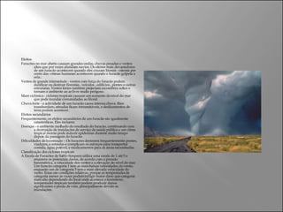 Efeitos  Furacões no mar aberto causam grandes ondas, chuvas pesadas e ventos altos que por vezes afundam navios. Os efeitos mais devastadores de um furacão acontecem quando eles cruzam litorais - oitenta por cento das vítimas humanas acontecem quando o furacão golpeia a orla.:  Ventos de grande intensidade - ventos com força do furacão podem danificar ou destruir florestas , veículos , edifícios , pontes e outras estruturas. Ventos fortes também projectam escombros soltos e tornam o ambiente ao ar livre muito perigoso.  Maré ciclónica - ciclones tropicais causam um aumento do nível do mar que pode inundar comunidades ao litoral  Chuva forte - a actividade de um furacão causa intensa chuva. Rios transbordam, estradas ficam intransitáveis, e deslizamentos de terra podem acontecer.  Efeitos secundários Frequentemente, os efeitos secundários de um furacão são igualmente catastróficos. Eles incluem:  Doenças - o ambiente molhado do resultado do furacão, combinando com a destruição de instalações de serviço de saúde pública e um clima tropical morno pode induzir epidemias durante muito tempo depois da passagem do furacão.  Dificuldades de locomoção – Os furacões destroem frequentemente pontes, viadutos, e estradas e complicam os esforços para transportar comida, água potável, e medicamentos para as áreas necessitadas.  Classificação dos ciclones tropicais  A Escala de Furacões de Saffir-Simpson utiliza uma escala de 1 até 5 e enumera os potenciais danos, de acordo com a pressão barométrica, a velocidade dos ventos e a elevação do nível do mar. Um furacão categoria 1 tem as mais baixas velocidades do vento, enquanto um de categoria 5 tem a mais elevada velocidade do vento. Estas são condições relativas, porque as tempestades de categoria menor às vezes podem infligir maior dano que categoria mais alta dependendo do local onde acontece o fenómeno; tempestades tropicais também podem produzir danos significantes e perda de vida, principalmente devido às inundações .  