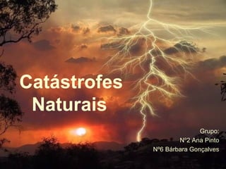 Catástrofes Naturais   Grupo: Nº2 Ana Pinto Nº6 Bárbara Gonçalves 