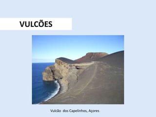VULCÕES
Vulcão dos Capelinhos, Açores
 