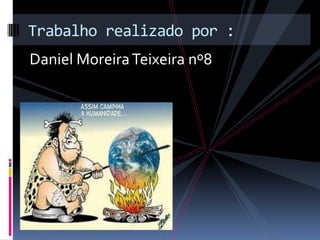 Trabalho realizado por :
Daniel Moreira Teixeira nº8
 