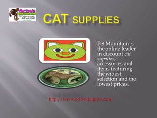 Pet Mountain is
the online leader
in discount cat
supplies,
accessories and
items featuring
the widest
selection and the
lowest prices.
http://www.activedogtoys.com/
 