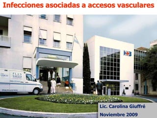 Infecciones asociadas a accesos vasculares
Lic. Carolina Giuffré
Noviembre 2009
 
