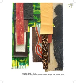 17




« L’idée du paysage » - 2010
120 x 150 - Acrylique, charbon, aluminium, tôle, terre, vernis sur toile, tissus avec motifs
 
