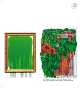 27




« Chlorophylle d’Amazonie et nouveau baroque » - 2010
230 x 150 - Acrylique, aluminium, vernis, cadre-bois sur toile.
 