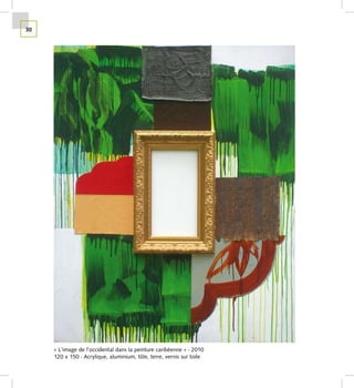 30




     « L’image de l’occidental dans la peinture caribéenne » - 2010
     120 x 150 - Acrylique, aluminium, tôle, terre, vernis sur toile
 