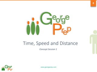 www.georgeprep.com
0
Time, Speed and Distance
Concept Session 1
 