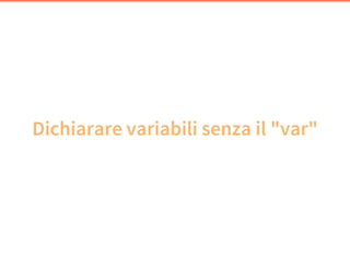 Dichiarare variabili senza il "var"
 