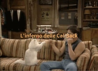L'inferno delle CallBack
 