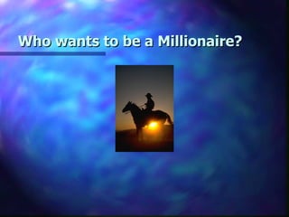 Who wants to be a Millionaire? 