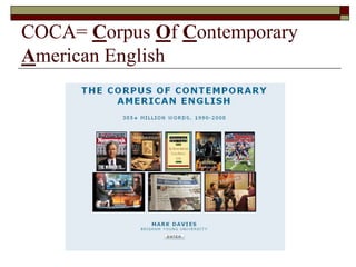 COCA= Corpus Of Contemporary
American English
COCA= Corpus Of Contemporary
American English
 