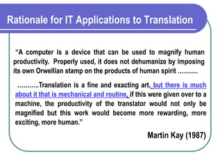 Rationale for IT Applications to Translation
“A computer is a device that can be used to magnify human
productivity. Prope...
