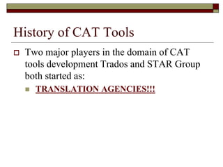 History of CAT Tools
 Two major players in the domain of CAT
tools development Trados and STAR Group
both started as:
 T...
