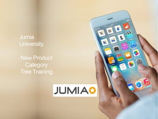©Jumia–Proprietary
Jumia
University.
New Product
Category
Tree Training
 