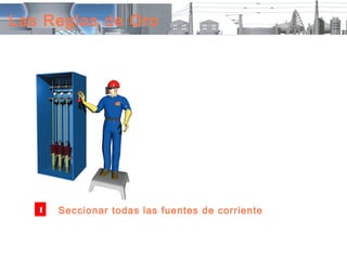 Las Reglas de Oro




   1   Seccionar todas las fuentes de corriente
 