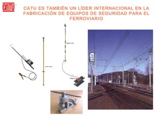 CATU ES TAMBIÉN UN LĺDER INTERNACIONAL EN LA
FABRICACIÓN DE EQUIPOS DE SEGURIDAD PARA EL
                FERROVIARIO
 