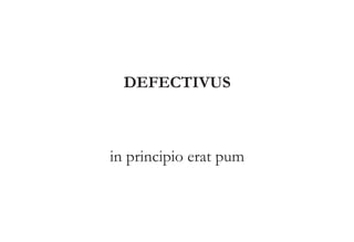 DEFECTIVUS 
in principio erat pum 
 