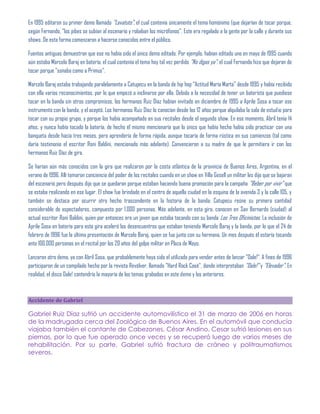 En 1995 editaron su primer demo llamado "Lavatuto", el cual contenía únicamente el tema homónimo (que dejarían de tocar porque,
según Fernando, "los pibes se subían al escenario y robaban los micrófonos". Este era regalado a la gente por la calle y durante sus
shows. De esta forma comenzaron a hacerse conocidos entre el público.

Fuentes antiguas demuestran que ese no había sido el único demo editado. Por ejemplo, habían editado uno en mayo de 1995 cuando
aún estaba Marcelo Baraj en batería, el cual contenía el tema hoy tal vez perdido "No digas ya", el cual Fernando hizo que dejaran de
tocar porque "sonaba como a Primus".

Marcelo Baraj estaba trabajando paralelamente a Catupecu en la banda de hip hop "Actitud María Marta" desde 1995 y había recibido
con ella varios reconocimientos, por lo que empezó a inclinarse por ella. Debido a la necesidad de tener un baterista que puediese
tocar en la banda sin otros compromisos, los hermanos Ruiz Díaz habían invitado en diciembre de 1995 a Aprile Sosa a tocar ese
instrumento con la banda, y el aceptó. Los hermanos Ruiz Díaz lo conocían desde los 12 años porque alquilaba la sala de estudio para
tocar con su propio grupo, y porque los había acompañado en sus recitales desde el segundo show. En ese momento, Abril tenía 14
años, y nunca había tocado la batería, de hecho él mismo mencionaría que lo único que había hecho había sido practicar con una
banqueta desde hacía tres meses, pero aprendería de forma rápida, aunque tocaría de forma rústica en sus comienzos (tal como
daría testimonio el escritor Roni Baldini, mencionado más adelante). Convencieron a su madre de que le permitiera ir con los
hermanos Ruiz Díaz de gira.

Se harían aún más conocidos con la gira que realizaron por la costa atlántica de la provincia de Buenos Aires, Argentina, en el
verano de 1996. Allí tomaron conciencia del poder de los recitales cuando en un show en Villa Gesell un militar les dijo que se bajaran
del escenario pero después dijo que se quedaran porque estaban haciendo buena promoción para la campaña "Beber por vivir" que
se estaba realizando en ese lugar. El show fue brindado en el centro de aquella ciudad en la esquina de la avenida 3 y la calle 105, y
también se destaca por ocurrir otro hecho trascendente en la historia de la banda: Catupecu reúne su primera cantidad
considerable de espectadores, compuesto por 1.000 personas. Más adelante, en esta gira, conocen en San Bernardo (ciudad) al
actual escritor Roni Baldini, quien por entonces era un joven que estaba tocando con su banda Los Tres Oficinistas. La inclusión de
Aprile Sosa en batería para esta gira aceleró los desencuentros que estaban teniendo Marcelo Baraj y la banda, por lo que el 24 de
febrero de 1996 fue la última presentación de Marcelo Baraj, quien se fue junto con su hermana. Un mes después él estaría tocando
ante 100.000 personas en el recital por los 20 años del golpe militar en Plaza de Mayo.

Lanzaron otro demo, ya con Abril Sosa, que probablemente haya sido el utilizado para vender antes de lanzar "Dale!". A fines de 1996
participaron de un compilado hecho por la revista Revólver, llamado "Hard Rock Casé", donde interpretaban "Dale!" y "Elevador". En
realidad, el disco Dale! contendría la mayoría de los temas grabados en este demo y los anteriores.



Accidente de Gabriel

Gabriel Ruiz Díaz sufrió un accidente automovilístico el 31 de marzo de 2006 en horas
de la madrugada cerca del Zoológico de Buenos Aires. En el automóvil que conducía
viajaba también el cantante de Cabezones, César Andino. Cesar sufrió lesiones en sus
piernas, por lo que fue operado once veces y se recuperó luego de varios meses de
rehabilitación. Por su parte, Gabriel sufrió fractura de cráneo y politraumatismos
severos.
 
