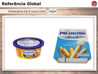 Referência Global
Philadelphia Dip & Snack (USA)
 