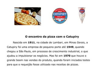 Catupiry inicia no marketing