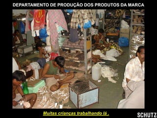 DEPARTAMENTO DE PRODUÇÃO DOS PRODUTOS DA MARCA




          Muitas crianças trabalhando lá .
 