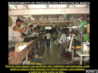 DEPARTAMENTO DE PRODUÇÃO DOS PRODUTOS DA MARCA




Para ter mais espaço nos pavilhões eles trabalham com bancadas, onde
    pode-se colocar duas pessoas no mesmo espaço, uma embaixo
                   e outra em cima como na foto....
 