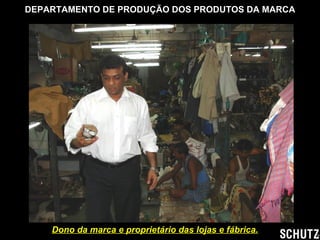 DEPARTAMENTO DE PRODUÇÃO DOS PRODUTOS DA MARCA Dono  da marca e proprietário das lojas e fábrica. 