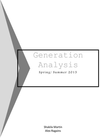Generation
Analysis
S p r i n g / S u m m e r 2 0 1 5
Shakila Martin
Alex Ragains
 