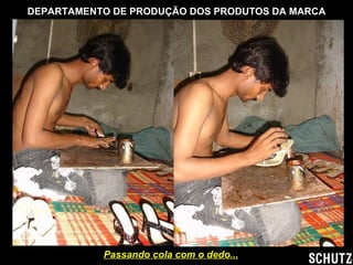DEPARTAMENTO DE PRODUÇÃO DOS PRODUTOS DA MARCA Passando cola com o dedo... 