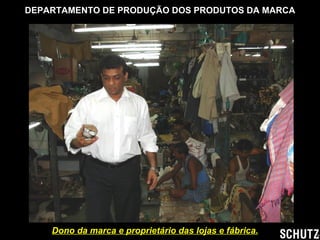 DEPARTAMENTO DE PRODUÇÃO DOS PRODUTOS DA MARCA Dono  da marca e proprietário das lojas e fábrica. 