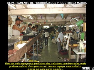 DEPARTAMENTO DE PRODUÇÃO DOS PRODUTOS DA MARCA Para ter mais espaço nos pavilhões eles trabalham com bancadas, onde pode-se colocar duas pessoas no mesmo espaço, uma embaixo  e outra em cima como na foto.... 