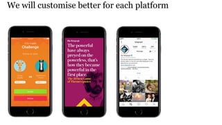 We will customise better for each platform
 