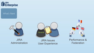 What’s Next




          JIRA            JIRA Issues     Performance &
       Administration   User Experience    Federation
 