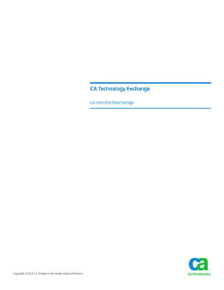 Copyright © 2012 CA. Printed in the United States of America.
CA Technology Exchange
ca.com/techexchange
 