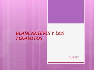 BLANCANIEVES Y LOS
7ENANITOS

CUENTO

 