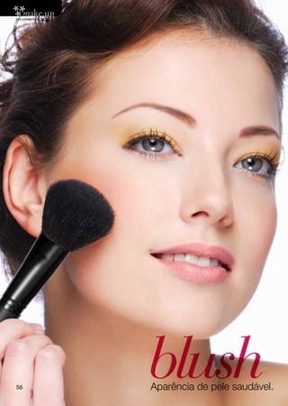 56
     blush
     Aparência de pele saudável.
 