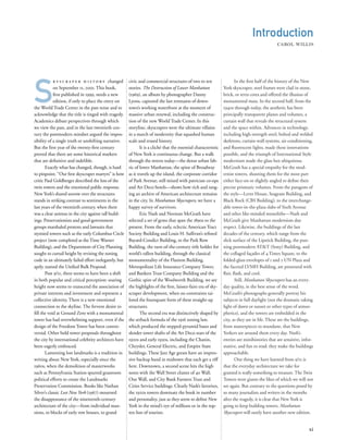 In the ﬁrst half of the history of the New
York skyscraper, steel frames were clad in stone,
brick, or terra cotta and offered the illusion of
monumental mass. In the second half, from the
1940s through today, the aesthetic has been
principally transparent planes and volumes, a
curtain wall that reveals the structural system
and the space within. Advances in technology,
including high-strength steel, bolted and welded
skeletons, curtain-wall systems, air-conditioning,
and ﬂuorescent lights, made these innovations
possible, and the triumph of International Style
modernism made the glass box ubiquitous.
McGrath has a special empathy for the mod-
ernist towers, shooting them for the most part
either face-on or slightly angled to deﬁne their
precise prismatic volumes. From the paragons of
the style—Lever House, Seagram Building, and
Black Rock (CBS Building), to the interchange-
able tower-in-the-plaza slabs of Sixth Avenue
and other like-minded monoliths—Nash and
McGrath give Manhattan modernism due
respect. Likewise, the buildings of the last
decades of the century, which range from the
slick surface of the Lipstick Building, the pun-
ning postmodern AT&T (Sony) Building, and
the collaged façades of 4 Times Square, to the
folded-glass envelopes of 1 and 2 UN Plaza and
the faceted LVMH Building, are presented with
ﬂair, ﬂash, and cool.
Still, Manhattan Skyscrapers has an every-
day quality, in the best sense of the word.
McGrath’s photographs generally portray his
subjects in full daylight (not the dramatic raking
light of dawn or sunset or other types of atmos-
pherics), and the towers are embedded in the
city, as they are in life. These are the buildings,
from masterpieces to mundane, that New
Yorkers see around them every day. Nash’s
entries are minihistories that are sensitive, infor-
mative, and fun to read: they make the buildings
approachable.
One thing we have learned from 9/11 is
that the everyday architecture we take for
granted is really something to treasure. The Twin
Towers were giants the likes of which we will not
see again. But contrary to the questions posed by
so many journalists and writers in the months
after the tragedy, it is clear that New York is
going to keep building towers. Manhattan
Skyscrapers will surely have another new edition.
S
k y s c r a p e r h i s t o r y changed
on September 11, 2001. This book,
ﬁrst published in 1999, needs a new
edition, if only to place the entry on
the World Trade Center in the past tense and to
acknowledge that the title is tinged with tragedy.
Academics debate perspectives through which
we view the past, and in the late twentieth cen-
tury the postmodern mindset argued the impos-
sibility of a single truth or unshifting narrative.
But the ﬁrst year of the twenty-ﬁrst century
proved that there are some historical markers
that are deﬁnitive and indelible.
Exactly what has changed, though, is hard
to pinpoint. “Our ﬁrst skyscraper martyrs” is how
critic Paul Goldberger described the loss of the
twin towers and the emotional public response.
New York’s shared sorrow over the structures
stands in striking contrast to sentiments in the
last years of the twentieth century, when there
was a clear animus in the city against tall build-
ings. Preservationists and good-government
groups marshaled protests and lawsuits that
stymied towers such as the early Columbus Circle
project (now completed as the Time Warner
Building), and the Department of City Planning
sought to curtail height by revising the zoning
code in an ultimately failed effort inelegantly, but
aptly, named the Uniﬁed Bulk Proposal.
Post 9/11, there seems to have been a shift
in both popular and critical perception: soaring
height now seems to transcend the association of
private interests and investment and represent a
collective identity. There is a new emotional
connection to the skyline. The fervent desire to
ﬁll the void at Ground Zero with a monumental
tower has had overwhelming support, even if the
design of the Freedom Tower has been contro-
versial. Other bold tower proposals throughout
the city by international celebrity architects have
been eagerly embraced.
Lamenting lost landmarks is a tradition in
writing about New York, especially since the
1960s, when the demolition of masterworks
such as Pennsylvania Station spurred grassroots
political efforts to create the Landmarks
Preservation Commission. Books like Nathan
Silver’s classic Lost New York (1967) mourned
the disappearance of the nineteenth-century
architecture of the city—from individual man-
sions, to blocks of early row houses, to grand
xi
civic and commercial structures of two to ten
stories. The Destruction of Lower Manhattan
(1969), an album by photographer Danny
Lyons, captured the last remnants of down-
town’s working waterfront at the moment of
massive urban renewal, including the construc-
tion of the new World Trade Center. In this
storyline, skyscrapers were the ultimate villains
in a march of modernity that squashed human
scale and erased history.
It is a cliché that the essential characteristic
of New York is continuous change. But a walk
through the streets today—the dense urban fab-
ric of lower Manhattan, the spine of Broadway
as it travels up the island, the corporate corridor
of Park Avenue, still mixed with patrician co-ops
and Art Deco hotels—shows how rich and rang-
ing an archive of American architecture remains
in the city. In Manhattan Skyscrapers, we have a
happy survey of survivors.
Eric Nash and Norman McGrath have
selected a set of gems that span the 1890s to the
present. From the early, eclectic American Tract
Society Building and Louis H. Sullivan’s reﬁned
Bayard-Condict Building, to the Park Row
Building, the turn-of-the-century title holder for
world’s tallest building, through the classical
monumentality of the Flatiron Building,
Metropolitan Life Insurance Company Tower,
and Bankers Trust Company Building and the
Gothic spire of the Woolworth Building, we see
the highlights of the ﬁrst, laissez-faire era of sky-
scraper development, when no constraints tai-
lored the foursquare form of these straight-up
structures.
The second era was distinctively shaped by
the setback formula of the 1916 zoning law,
which produced the stepped-pyramid bases and
slender tower shafts of the Art Deco stars of the
1920s and early 1930s, including the Chanin,
Chrysler, General Electric, and Empire State
buildings. These Jazz Age greats have an impres-
sive backup band in midtown that each get a riff
here. Downtown, a second scene hits the high
notes with the Wall Street cluster of 40 Wall,
One Wall, and City Bank Farmers Trust and
Cities Service buildings. Clearly Nash’s favorites,
the 1920s towers dominate the book in number
and personality, just as they seem to deﬁne New
York in the mind’s eye of millions or in the top-
ten lists of tourists.
Introduction
CAROL WILLIS
 